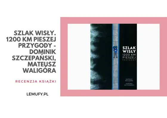 Szlak Wisły - Jak zaplanować wyjazd? Poradnik